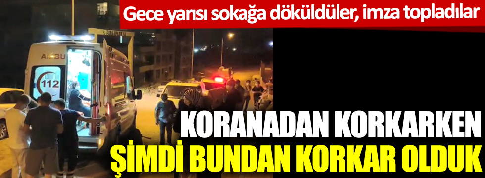 Gece yarısı sokağa döküldüler, imza topladılar! Koranadan korkarken şimdi de bundan korkar olduk! Bursa'da 18 kişi zehirlendi