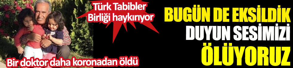 Bugün de eksildik duyun sesimizi ölüyoruz! Bir doktor daha koronadan öldü! Türk Tabibler Birliği haykırıyor!
