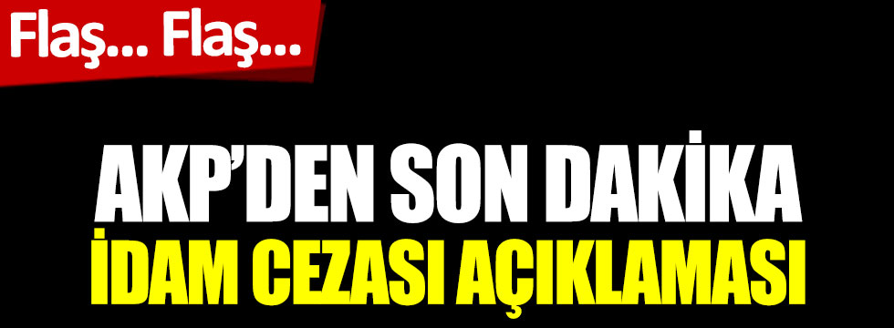 AKP’den son dakika idam cezası açıklaması
