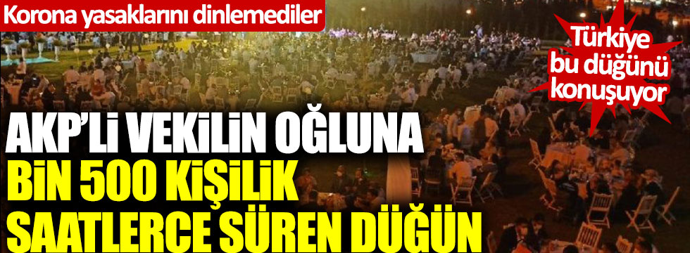 AKP'li Cemil Yaman'ın oğluna bin 500 kişilik saatlerce süren düğün! Korona yasaklarını dinlemediler