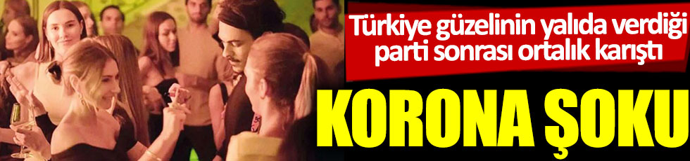 Türkiye güzelinin yalıda verdiği parti sonrası ortalık karıştı: Korona şoku