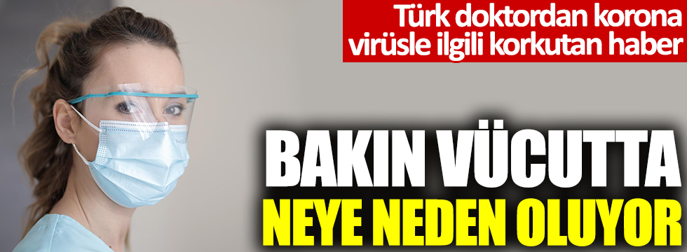 Türk doktordan korona virüs ile ilgili korkutan haber: Bakın vücutta neye neden oluyor