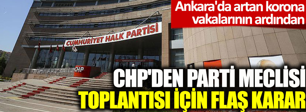 Ankara'da artan korona vakalarının ardından CHP'den Parti Meclisi toplantısı için flaş karar!