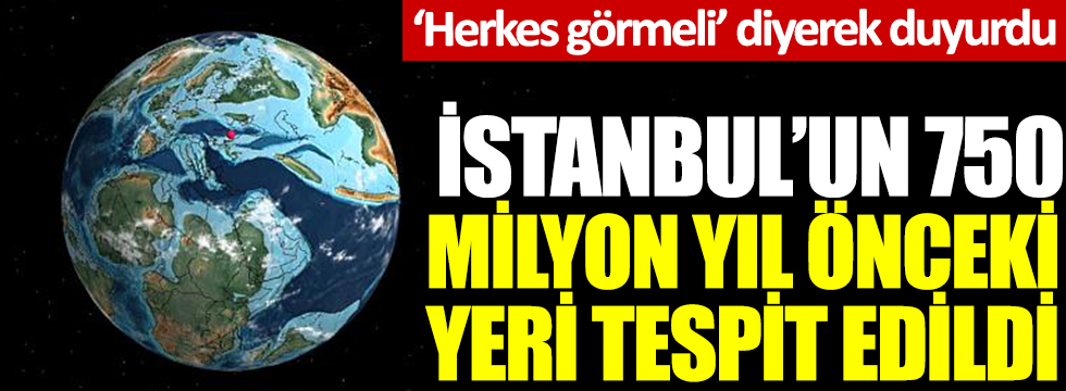 İstanbul'un 750 milyon yıl önceki yeri tespit edildi: 'Herkes görmeli' diyerek duyurdu
