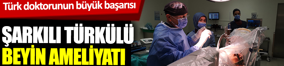 Şarkılı türkülü beyin ameliyatı! Türk doktorunun büyük başarısı