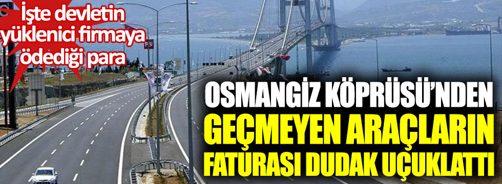 Osmangazi Köprüsü’nden geçmeyen araçların faturası dudak uçuklattı: İşte devletin yüklenici firmaya ödediği para