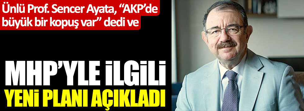 Ünlü Prof. Sencer Ayata, “AKP’de büyük bir kopuş var” dedi ve MHP ile ilgili yeni planı açıkladı