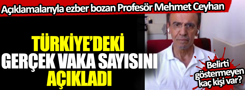Açıklamalarıyla ezber bozan Profesör Mehmet Ceyhan Türkiye’deki gerçek vaka sayısını açıkladı