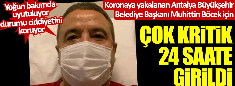 Korona olan Antalya Belediye Başkanı Muhittin Böcek için kritik 24 saat başladı