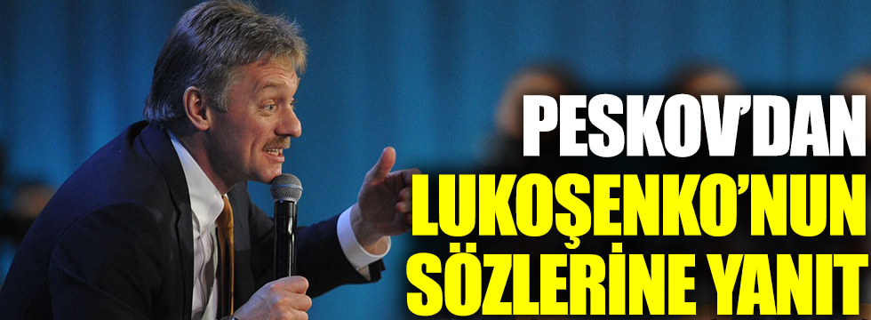 Peskov'dan Lukoşenko'nun sözlerine yanıt