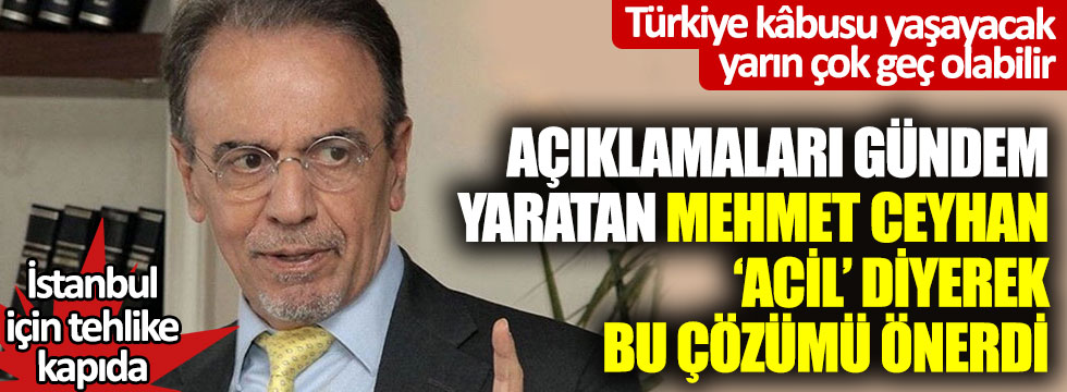 Açıklamaları gündem yaratan Mehmet Ceyhan acil diyerek bu çözümü önerdi… İstanbul için tehlike kapıda… Türkiye kâbusu yaşayacak yarın çok geç olabilir