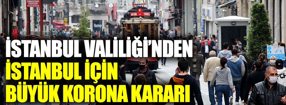 İstanbul Valiliği'nden İstanbul için büyük korona kararı