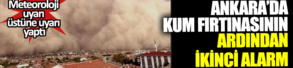 Ankara'da kum fırtınasının ardından ikinci alarm! Meteoroloji uyarı üstüne uyarı yaptı