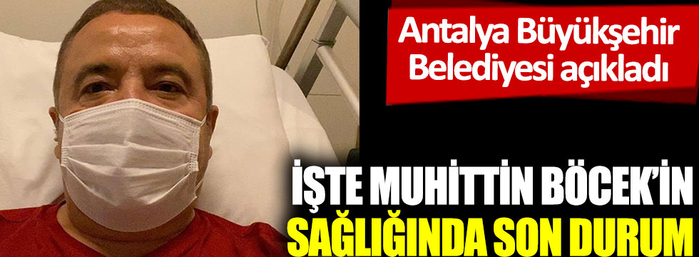 İşte Muhittin Böcek’in sağlığında son durum: Antalya Büyükşehir Belediyesi açıkladı