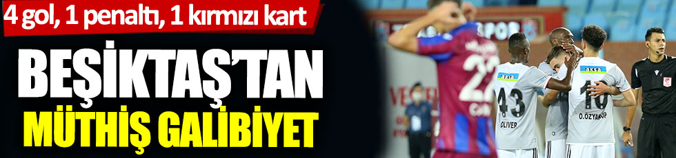Beşiktaş'tan Trabzonspor'a karşı müthiş galibiyet 4 gol, 1 penaltı, 1 kırmızı kart