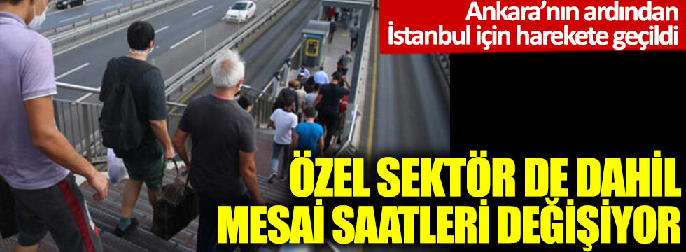 Özel sektör de dahil, mesai saatleri değişiyor: İstanbul için de harekete geçildi