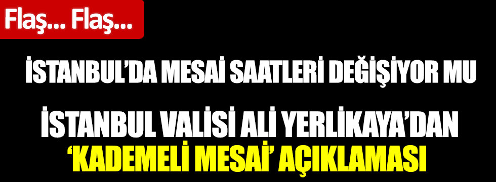 Flaş... Flaş.. İstanbul Valisi Ali Yerlikaya'dan kademeli mesai saatlerine ilişkin açıklama... İstanbul'da mesai saatleri değişiyor mu?