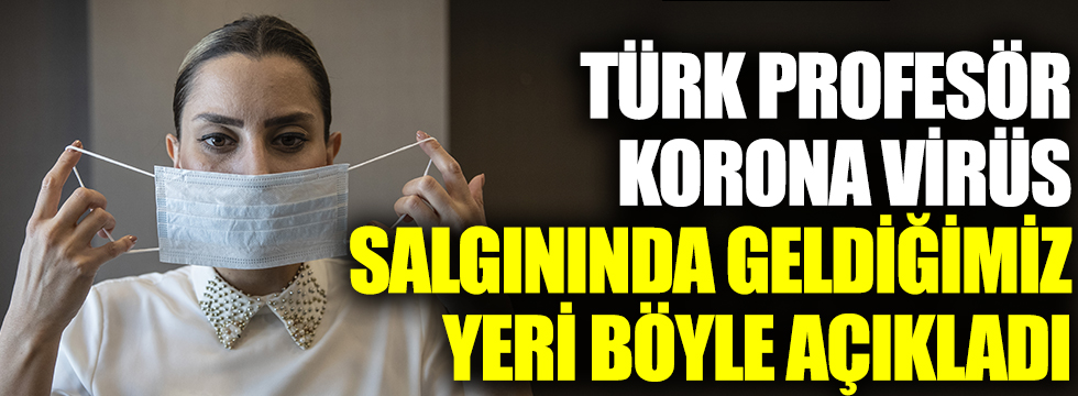 Türk profesör korona virüs salgınında geldiğimiz yeri böyle açıkladı