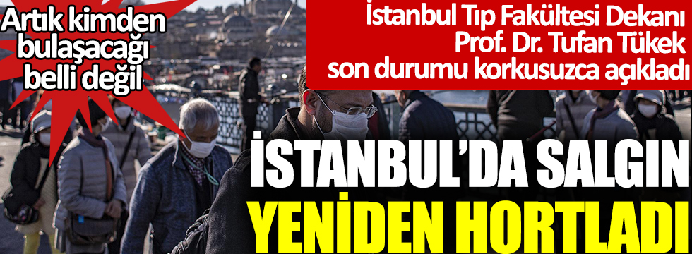 Artık kimden bulaşacağı belli değil! İstanbul’da salgın yeniden hortladı! Tıp Fakültesi Dekanı Prof. Dr. Tufan Tükek korkusuzca açıkladı