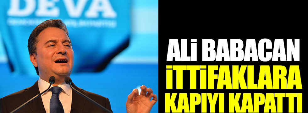 DEVA Partisi Genel Başkanı Ali Babacan ittifaklara kapıyı kapattı