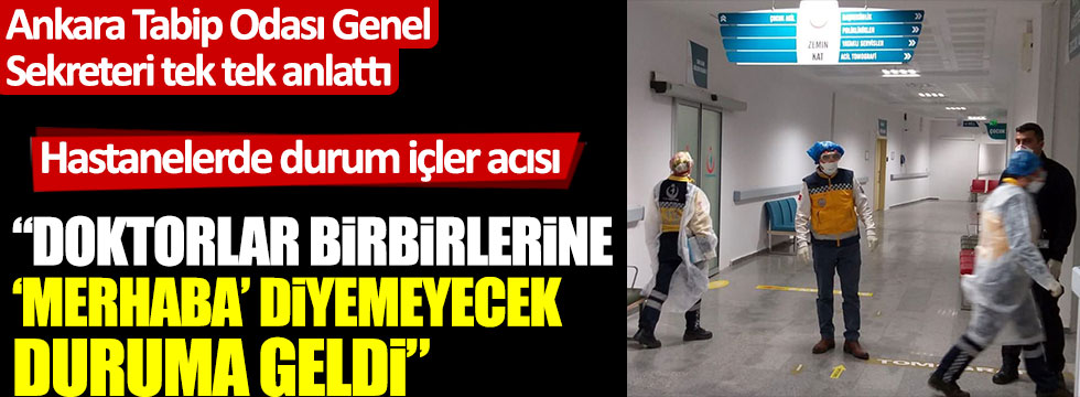 Ankara Tabip Odası Genel Sekreteri tek tek anlattı, hastanelerde durum içler acısı
