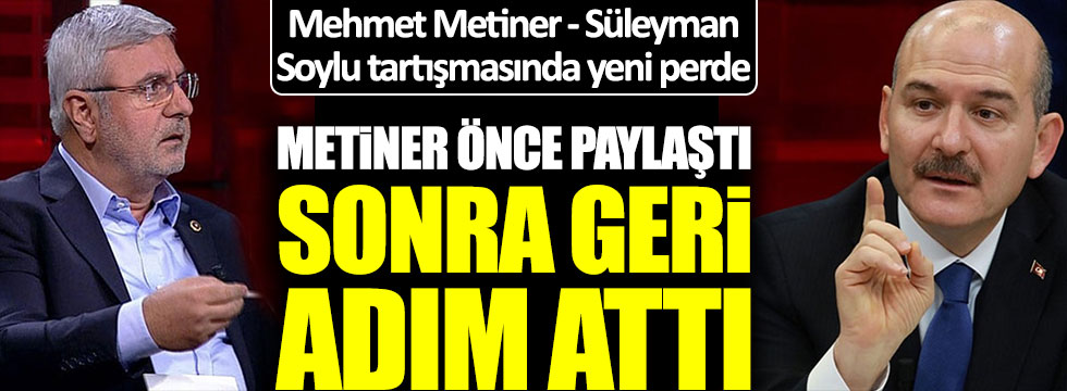 Mehmet Metiner - Süleyman Soylu tartışmasında yeni perde! Metiner önce paylaştı sonra geri adım attı