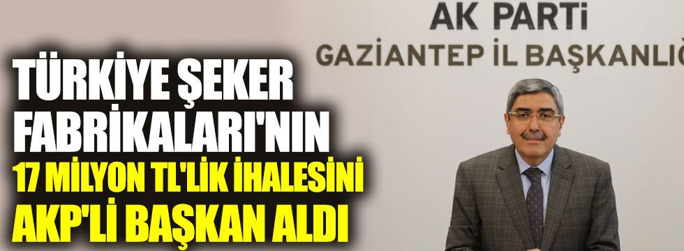 Türkiye Şeker Fabrikaları'nın 17 milyon TL'lik ihalesini AKP'li başkan aldı
