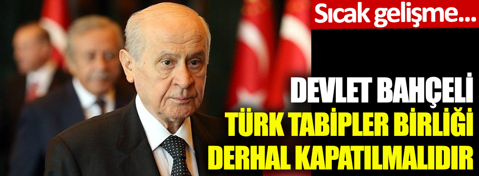 Devlet Bahçeli: Türk Tabipler Birliği derhal kapatılmalıdır