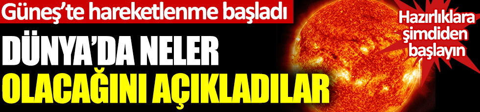 Güneş'te hareketlenme başladı: Dünya'da neler olacağını açıkladılar: Hazırlıklara şimdiden başlayın