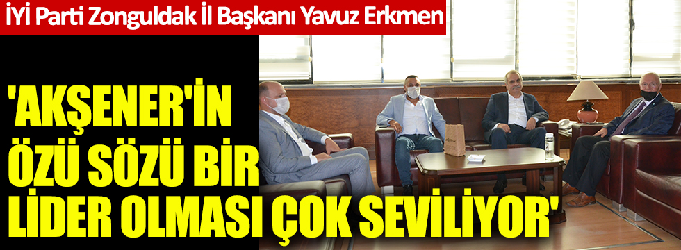 İYİ Parti Zonguldak İl Başkanı Yavuz Erkmen: Akşener'in özü sözü bir lider olması çok seviliyor