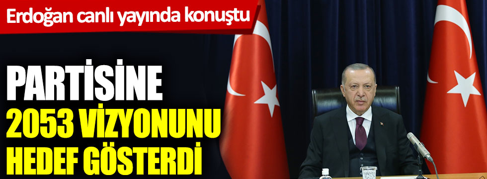 AKP İl Başkanları Toplantısı'nda konuşan Erdoğan, 2053'ü hedef gösterdi!