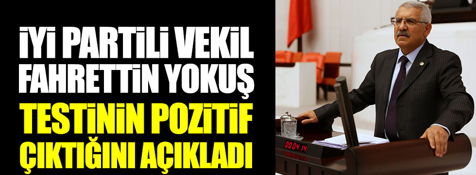 İYİ Partili Fahrettin Yokuş'un korona virüs testi pozitif çıktı