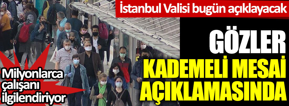 Milyonlarca çalışanı ilgilendiriyor: İstanbul Valisi bugün açıklayacak: Gözler kademeli mesai açıklamasında