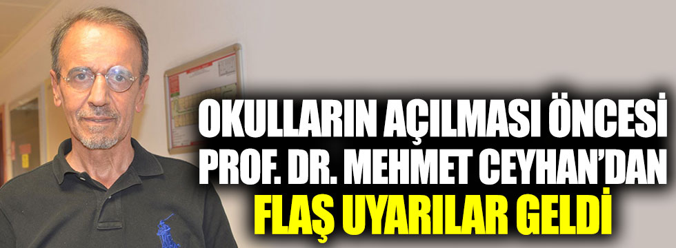 Okulların açılması öncesi Prof. Dr. Mehmet Ceyhan’dan flaş uyarılar geldi