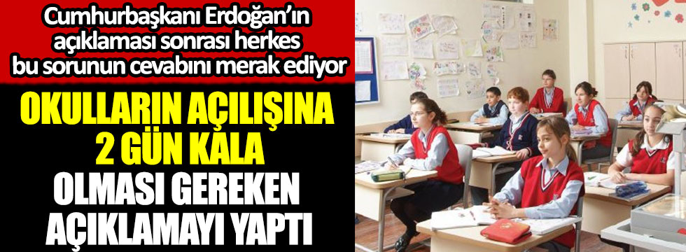 Okulların açılışına 2 gün kala olması gereken açıklamayı yaptı, Cumhurbaşkanı Erdoğan’ın açıklaması sonrası herkes bu sorunun cevabını merak ediyor