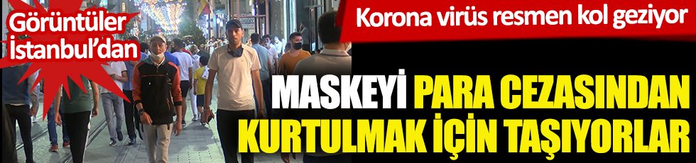 Maskeyi para cezasından kurtulmak için taşıyorlar! Korona virüs resmen kol geziyor! Görüntüler İstanbul'dan