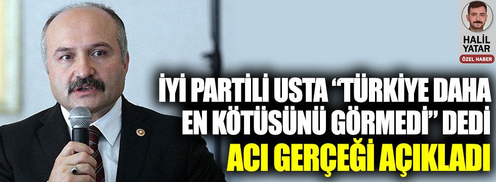 İYİ Partili Erhan Usta “Türkiye daha en kötüsünü görmedi” dedi acı gerçeği açıkladı
