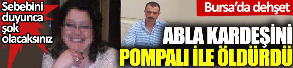 Bursa'da dehşet: Abla kardeşini pompalı ile öldürdü, sebebini duyunca şok olacaksınız