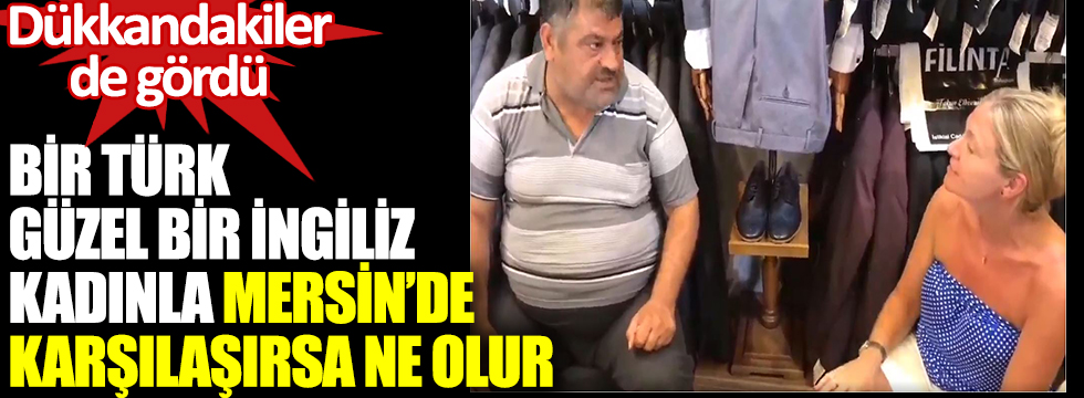 Bir Türk, güzel bir İngiliz kadınla Mersin'de karşılaşırsa ne olur: Dükkandakiler de gördü