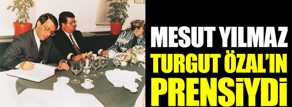 Hayatını kaybettiği öne sürülen Mesut Yılmaz, Turgut Özal'ın prensiydi