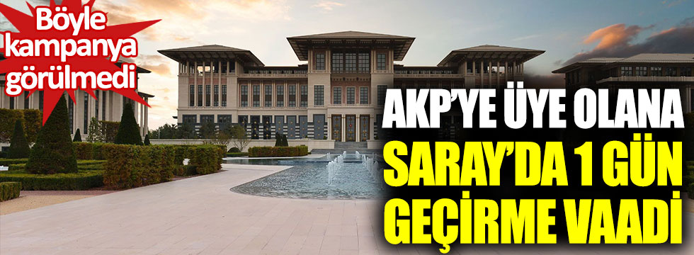 AKP’ye üye olana Saray’da 1 gün geçirme vaadi: Böyle kampanya görülmedi