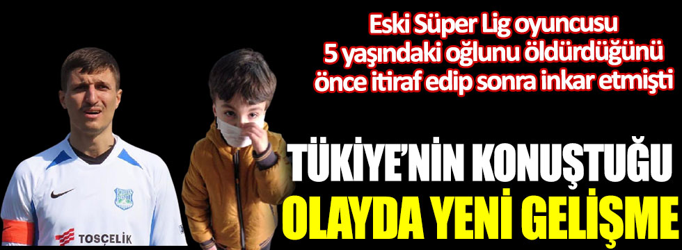 Eski Süper Lig oyuncusu oğlunu öldürdüğünü önce itiraf edip sonra inkar etmişti: Türkiye'nin konuştuğu olayda yeni gelişme