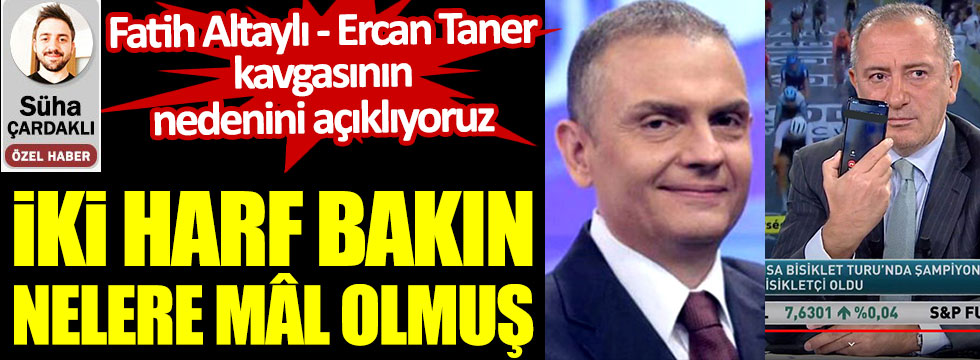 Fatih Altaylı ile Ercan Taner neden kavga etti? Nedenini açıklıyoruz! İki harf bakın nelere mâl olmuş