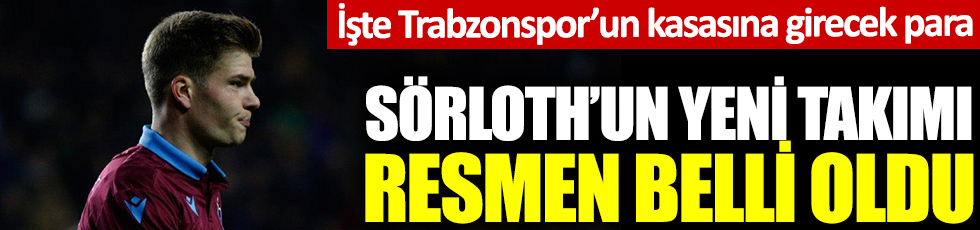 Sörloth'un yeni takımı resmen belli oldu! İşte Trabzonspor'un kasasına girecek para