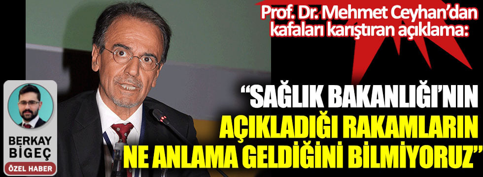 Prof. Dr. Mehmet Ceyhan’dan kafaları karıştıran açıklama: Sağlık Bakanlığı’nın açıkladığı rakamların ne anlama geldiğini bilmiyoruz