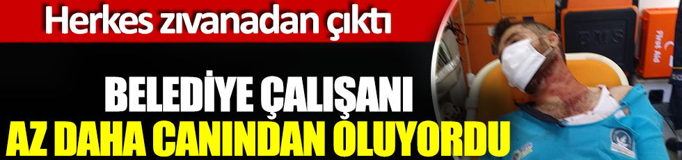 Belediye çalışanı az daha canından oluyordu, herkes zıvanadan çıktı