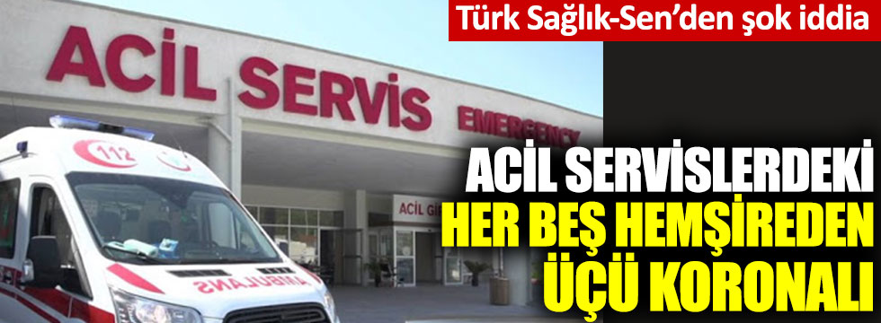Türk Sağlık-Sen'den şok iddia! Acil servislerdeki her beş hemşireden üçü koronalı