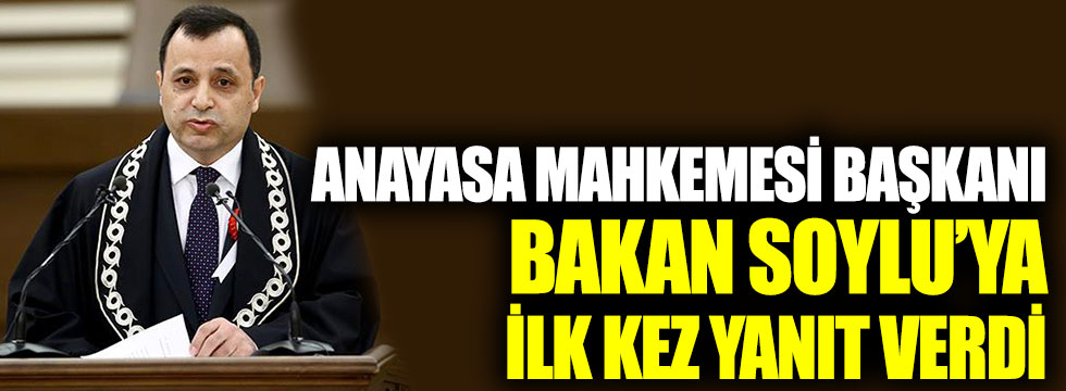 Anayasa Mahkemesi Başkanı Zühtü Arslan, İçişleri Bakanı Soylu’nun sözlerine ilk kez yanıt verdi