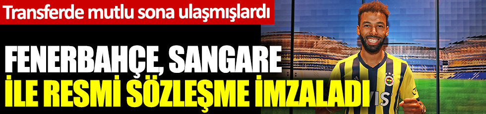 Transferde mutlu sona ulaşmışlardı... Fenerbahçe, Sangare ile resmi sözleşme imzaladı