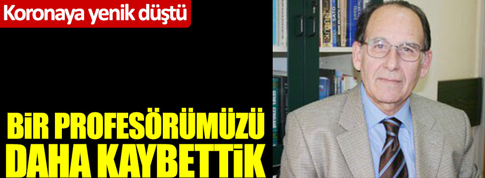 Koronaya yenik düştü... Profesör Dr. Ertan Tatlıcıoğlu'nu kaybettik